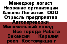 Менеджер-логист › Название организации ­ Альянс-Логистик, ООО › Отрасль предприятия ­ Автоперевозки › Минимальный оклад ­ 10 000 - Все города Работа » Вакансии   . Карелия респ.,Костомукша г.